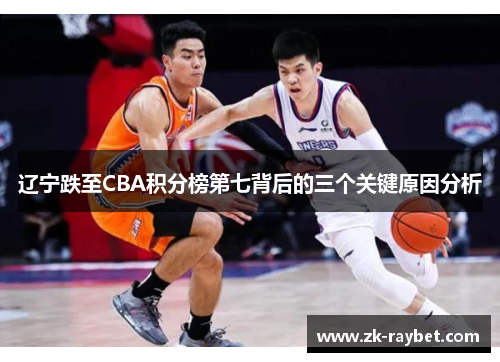辽宁跌至CBA积分榜第七背后的三个关键原因分析
