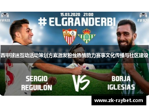 西甲球迷互动活动策划方案激发粉丝热情助力赛事文化传播与社区建设