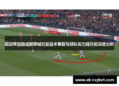 超边锋加盟成都蓉城引发战术革新与球队实力提升的深度分析