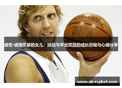 迪克·诺维茨基的女儿：运动与学业双赢的成长历程与心得分享