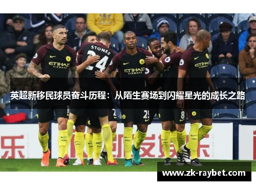 英超新移民球员奋斗历程：从陌生赛场到闪耀星光的成长之路