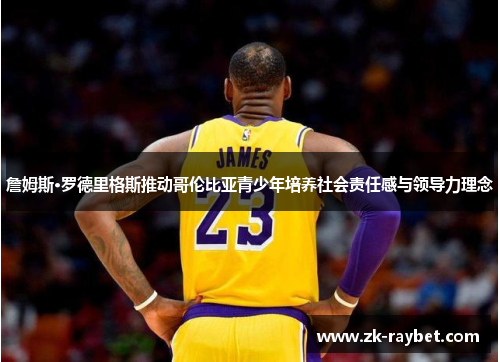 詹姆斯·罗德里格斯推动哥伦比亚青少年培养社会责任感与领导力理念