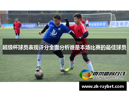 超级杯球员表现评分全面分析谁是本场比赛的最佳球员
