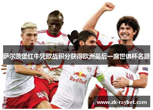 萨尔茨堡红牛凭欧战积分获得欧洲最后一席世俱杯名额