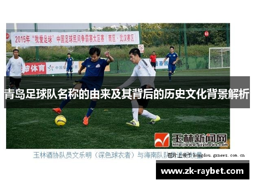 青岛足球队名称的由来及其背后的历史文化背景解析