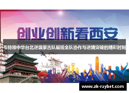 韦特领中华台北逆袭蒙古队展现全队协作与逆境突破的精彩时刻